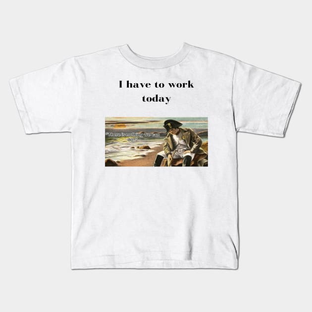 Napoleon There's nothing we can do meme I have to work today Kids T-Shirt by GoldenHoopMarket